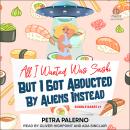 All I Wanted Was Sushi But I Got Abducted By Aliens Instead Audiobook