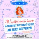All I Wanted Was to Become A Scientist But Now I've Got An Alien Boyfriend Audiobook