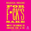 For F*ck's Sake: Why Swearing is Shocking, Rude, and Fun Audiobook