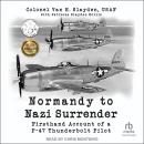 Normandy to Nazi Surrender: Firsthand Account of a P-47 Thunderbolt Pilot Audiobook