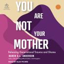 You Are Not Your Mother: Releasing Generational Trauma and Shame Audiobook
