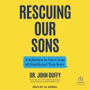 Rescuing Our Sons: 8 Solutions to Our Crisis of Disaffected Teen Boys Audiobook