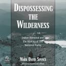 Dispossessing the Wilderness: Indian Removal and the Making of the National Parks Audiobook