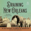 Draining New Orleans: The 300-Year Quest to Dewater the Crescent City Audiobook