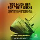 Too Much Sea for Their Decks: Shipwrecks of Minnesota's North Shore and Isle Royale Audiobook
