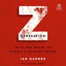 Z Generation: Into the Heart of Russia's Fascist Youth Audiobook