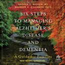 Six Steps to Managing Alzheimer's Disease and Dementia: A Guide for Families Audiobook