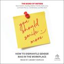 You Should Smile More: How to Dismantle Gender Bias in the Workplace Audiobook