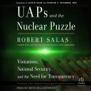 UAPs and the Nuclear Puzzle: Visitations, National Security, and the Need for Transparency Audiobook