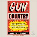 Gun Country: Gun Capitalism, Culture, and Control in Cold War America, Andrew C. Mckevitt