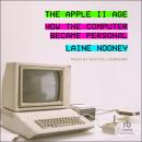 The Apple II Age: How the Computer Became Personal Audiobook