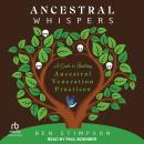 Ancestral Whispers: A Guide to Building Ancestral Veneration Practices Audiobook