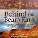 Behind the Bears Ears: Exploring the Cultural and Natural Histories of a Sacred Landscape Audiobook