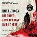The Trees Grew Because I Bled There: Collected Stories Audiobook