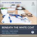 Beneath the White Coat: Doctors, Their Minds and Mental Health Audiobook