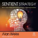 Sentient Strategy: How to Create Market-Dominating Strategies in Turbulent Economies Audiobook