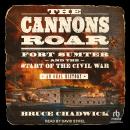 The Cannons Roar: Fort Sumter and the Start of the Civil War—An Oral History Audiobook