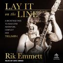 Lay It on the Line: A Backstage Pass to Rock Star Adventure, Conflict, and Triumph Audiobook