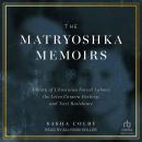 The Matryoshka Memoirs: A Story of Ukrainian Forced Labour, the Leica Camera Factory, and Nazi Resis Audiobook
