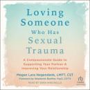 Loving Someone Who Has Sexual Trauma: A Compassionate Guide to Supporting Your Partner and Improving Audiobook