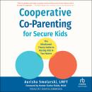 Cooperative Co-Parenting for Secure Kids: The Attachment Theory Guide to Raising Kids in Two Homes, Aurisha Smolarski Lmft