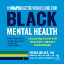 The Unapologetic Workbook for Black Mental Health: A Step-By-Step Guide to Build Psychological Forti Audiobook