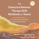 The Dialectical Behavior Therapy Skills Workbook for Shame: Powerful DBT Skills to Cope with Painful Audiobook