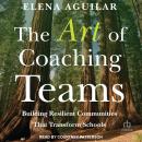 The Art of Coaching Teams: Building Resilient Communities that Transform Schools Audiobook