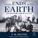 To the Ends of the Earth: Scotland's Global Diaspora 1750-2010 Audiobook