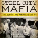 Steel City Mafia: Blood, Betrayal and Pittsburgh's Last Don Audiobook