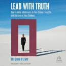 Lead with Truth: How to Make a Difference in Your School, Your Life, and the Lives of Your Students Audiobook