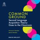 Common Ground: Second Language Acquisition Theory Goes to the Classroom Audiobook