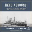 Hard Aground: The Wreck of the USS Tennessee and the Rise of the US Navy Audiobook