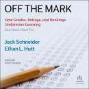 Off the Mark: How Grades, Ratings, and Rankings Undermine Learning Audiobook
