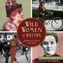 Wild Women of Boston: Mettle and Moxie in the Hub Audiobook