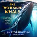 The Two-Headed Whale: Life, Loss, and the Tangled Legacy of Whaling in the Antarctic Audiobook