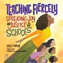 Teaching Fiercely: Spreading Joy and Justice in Our Schools Audiobook