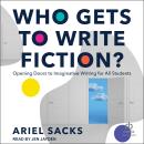 Who Gets to Write Fiction?: Opening Doors to Imaginative Writing for All Students Audiobook