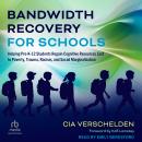 Bandwidth Recovery For Schools: Helping Pre-K-12 Students Regain Cognitive Resources Lost to Poverty, Trauma, Racism, and Social Marginalization, Cia Verschelden