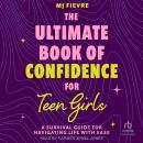 The Ultimate Book of Confidence for Teen Girls: A Survival Guide for Navigating Life With Ease Audiobook