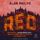The Red Hotel: Moscow 1941, the Metropol Hotel, and the Untold Story of Stalin's Propaganda War, Alan Philps