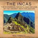 The Incas: The Expansion, Growth and Decline of the The Ancient Inca Civilization Audiobook