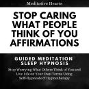 Stop Caring What People Think of You Affirmations: Guided Meditation Sleep Hypnosis: Stop Worrying W Audiobook