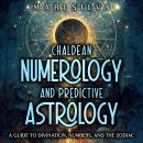 Chaldean Numerology and Predictive Astrology: A Guide to Divination, Numbers, and the Zodiac Audiobook