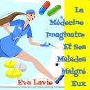 [French] - La Médecine Imaginaire Et Ses Malades Malgré Eux: Petites Histoires Satiriques et Humoris Audiobook