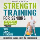 Strength Training for Seniors: The Ultimate Home Workout Program with Simple Exercises for Improving Audiobook