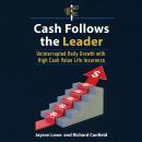 Cash Follows the Leader: Uninterrupted Daily Growth with High Cash Value Life Insurance Audiobook