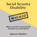 Social Security Disability Revealed: Why it's so hard to access benefits and what you can do about it