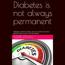 Diabetes Is Not Always Permanent: Diabetes evolves slowly, and can reverse its slow growth back to y Audiobook