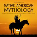 NATIVE AMERICAN MYTHOLOGY: The Role of Nature, Animals and Soul Regarding to Human Being Audiobook